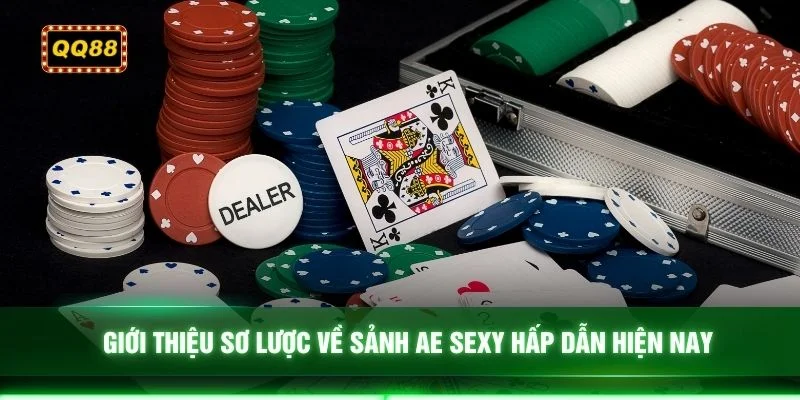 Giới thiệu sơ lược về sảnh AE Sexy hấp dẫn hiện nay