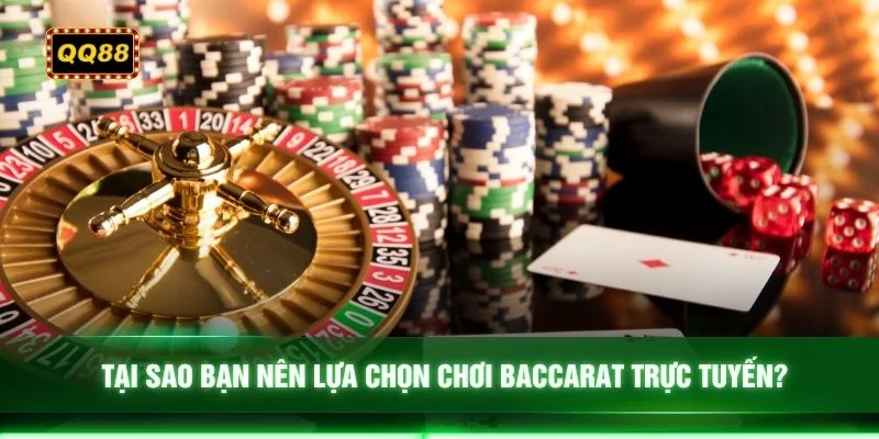 Tại sao bạn nên lựa chọn chơi Baccarat trực tuyến?